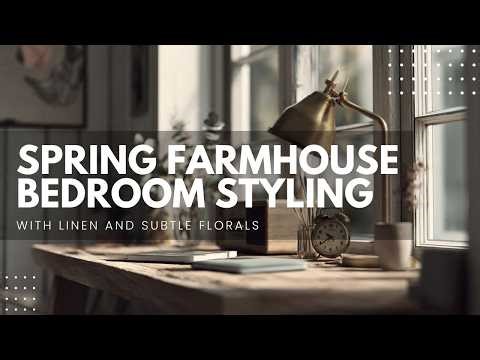 Spring Farmhouse Bedroom Styling with Linen and Subtle Florals
