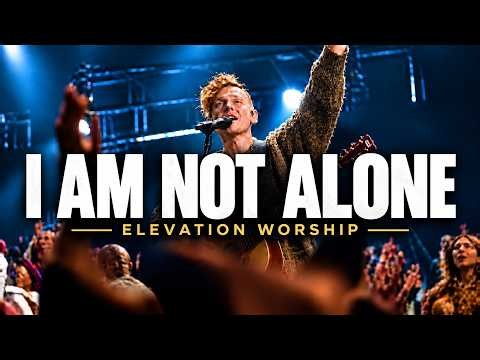 ELEVATION WORSHIP | I AM NOT ALONE (Powerful Original Worship Song | Jesus Is With Me)