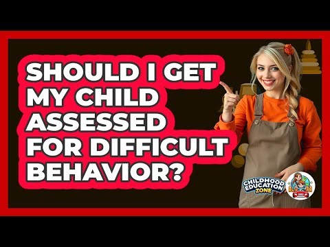 Should I Get My Child Assessed For Difficult Behavior?