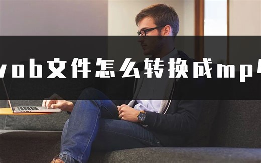VOB文件怎么转换成MP4？教你一招视频格式转换简单技巧