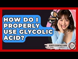 How Do I Properly Use Glycolic Acid? - Beauty Essentials Guide