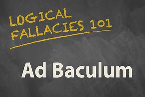 Logical Fallacies 101: Ad Baculum