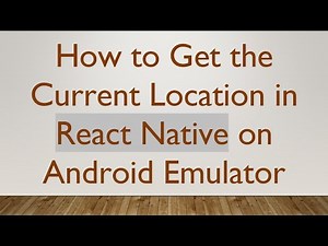 How to Get the Current Location in React Native on Android Emulator