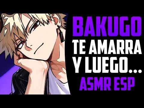 Bakugo doesn't tie you up? 😱 BAKUGO ASMR ROLEPLAY SPANISH