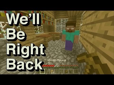 We Will Be Right Back In Minecraft