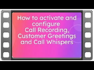 Video 6 - How to activate and configure Call Recordings, Customer Greetings, and Call Whispers