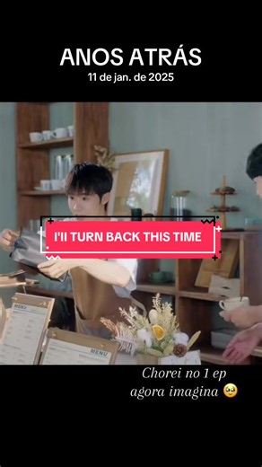 BL•I'II TURN BACK THIS TIME• #anosatrás #foryoupage #blzeira_viciada #vaiprofycarambaaaaaaaaaaaaa #seriesboyslove🏳️‍🌈