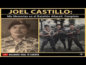 JOEL CASTILLO: Mis Memorias en el Batallón Atlacatl. Relato Completo