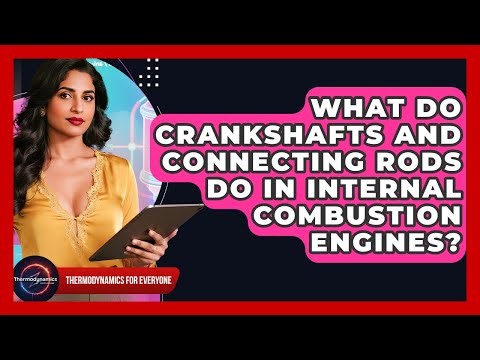 What Do Crankshafts And Connecting Rods Do In Internal Combustion Engines?