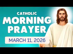 🙏 Catholic MORNING PRAYER TODAY 🙏 WEDNESDAY March 11, 2026 Prayers