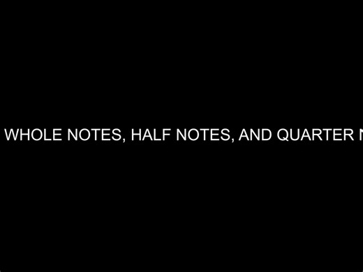 WHOLE NOTES, HALF NOTES, AND QUARTER NOTES