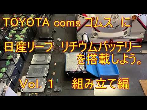 Vol.1 トヨタ コムス 日産 リーフ リチウムバッテリー を 搭載 しよう バッテリー組み立て編 カスタム カスタマイズ TOYOTA coms custom car シーポッド に負けるな