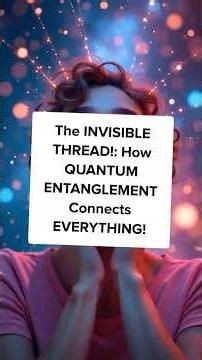 The INVISIBLE THREAD!: How QUANTUM ENTANGLEMENT Connects EVERYTHING!