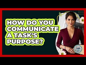 How Do You Communicate a Task's Purpose?