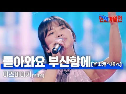 아즈마아키(東亜樹) - 돌아와요 부산항에(釜山港へ帰れ)｜한일가왕전 6회