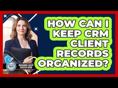 How Can I Keep CRM Client Records Organized?