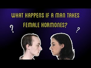 WHAT HAPPENS IF A MAN TAKES FEMALE HORMONES ?