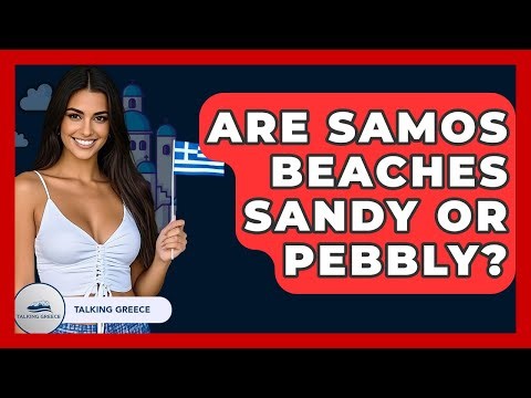 Are Samos Beaches Sandy Or Pebbly? - Talking Greece