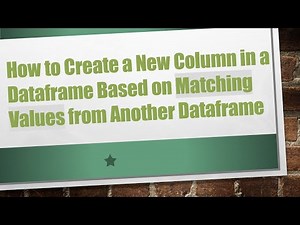 How to Create a New Column in a Dataframe Based on Matching Values from Another Dataframe