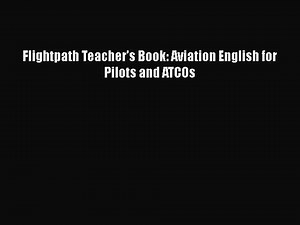 Download Flightpath Teacher's Book: Aviation English for Pilots and ATCOs  Read Online