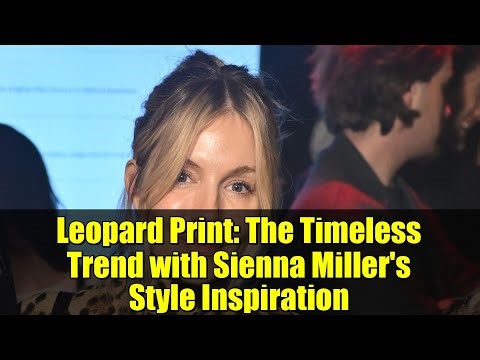 Leopard Print: The Timeless Trend with Sienna Miller's Style Inspiration