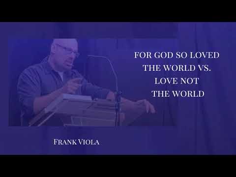 For God So Loved the World vs. Love Not the World - Frank Viola