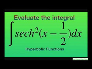 Evaluate the Integral sech^2 (x -1/2) dx. Hyperbolic functions