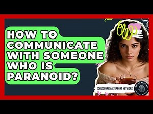 How To Communicate With Someone Who Is Paranoid? - Schizophrenia Support Network