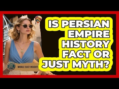 Is Persian Empire History Fact Or Just Myth? - Middle East Insights