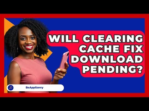 Will Clearing Cache Fix Download Pending? - Be App Savvy
