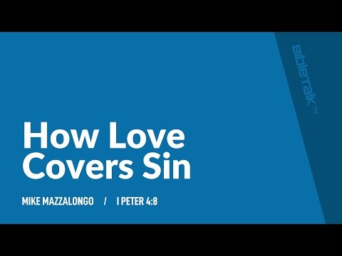How Love Covers Sin (I Peter 4:8 Bible Study) / Sermon – Mike Mazzalongo | BibleTalk.tv
