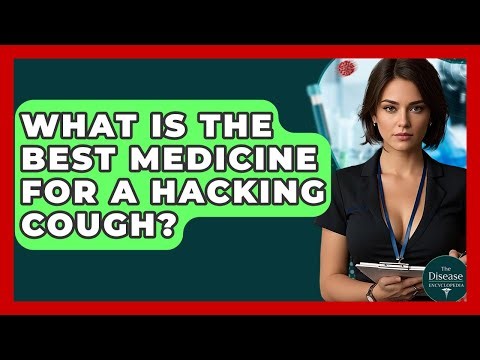 What Is The Best Medicine For A Hacking Cough? - The Disease Encyclopedia