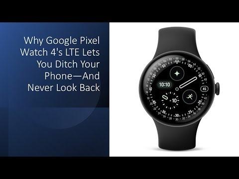 Why Google Pixel Watch 4's LTE Lets You Ditch Your Phone—And Never Look Back