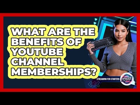 What Are The Benefits Of YouTube Channel Memberships?
