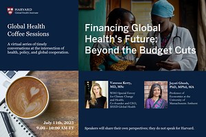 RECORDING: Financing Global Health’s Future: Beyond the Budget Cuts - Harvard Global Health Institute