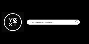 Building Modern Search with Yext: Part 1 - Getting Started