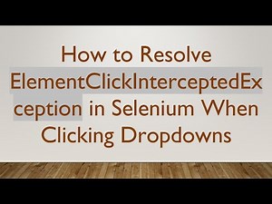 How to Resolve ElementClickInterceptedException in Selenium When Clicking Dropdowns