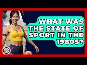 What Was The State Of Sport In The 1980s? - Epic Sports Tales