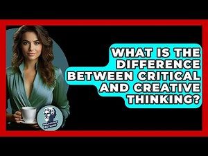 What Is The Difference Between Critical And Creative Thinking? - Philosophy Beyond