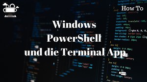 Was ist die Windows PowerShell und die Terminal App
