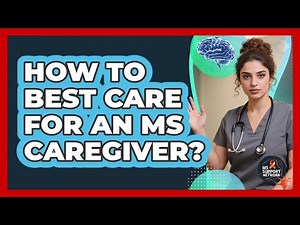 How To Best Care For An MS Caregiver?