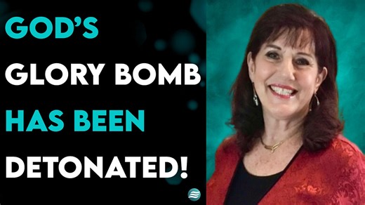 God’s Glory Bomb Has Been Detonated! - Donna Rigney