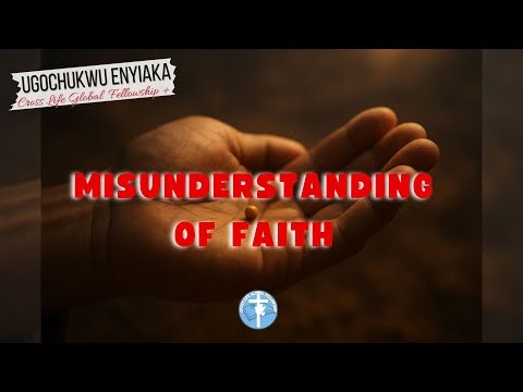 MISUNDERSTANDING OF FAITH || UGOCHUKWU ENYIAKA