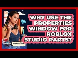 Why Use The Properties Window For Roblox Studio Parts?