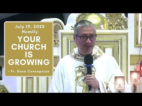 YOUR CHURCH IS GROWING - Homily by Fr. Dave Concepcion on July 19, 2023