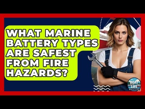 What Marine Battery Types Are Safest From Fire Hazards? - Boat Life Masters