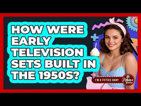 How Were Early Television Sets Built in the 1950s?