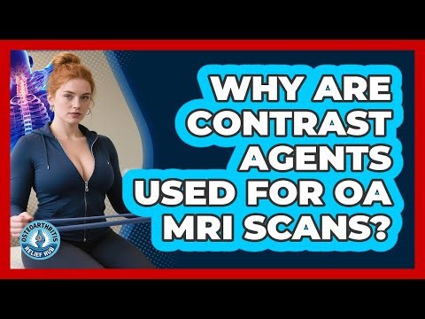 Why Are Contrast Agents Used For OA MRI Scans? - Osteoarthritis Relief Hub