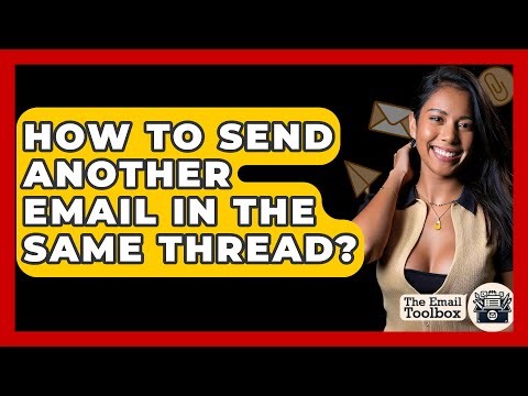 How To Send Another Email In The Same Thread? - TheEmailToolbox.com