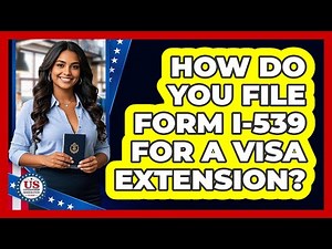 How Do You File Form I-539 For A Visa Extension? - US Citizenship Immigration Guide